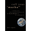 Call Your "Mutha'": A Deliberately Dirty-Minded Manifesto for the Earth Mother in the Anthropocene - Paperback