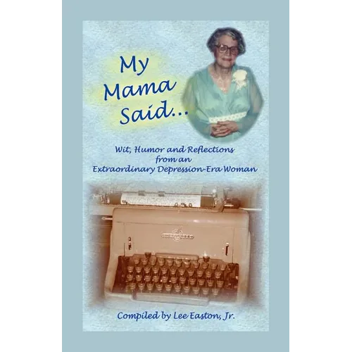 My Mama Said: Wit, Humor and Reflections from an Extraordinary Depression-Era Woman - Paperback