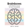 Brainbows: A First Reference Book for Very Young Minds - Paperback