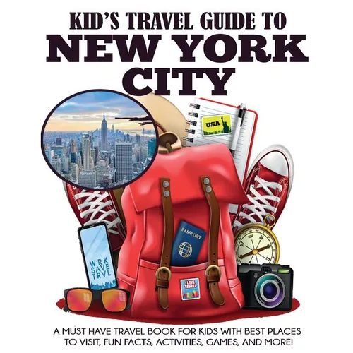 Kid's Travel Guide to New York City: A Must Have Travel Book for Kids with Best Places to Visit, Fun Facts, Activities, Games, and More! - Paperback