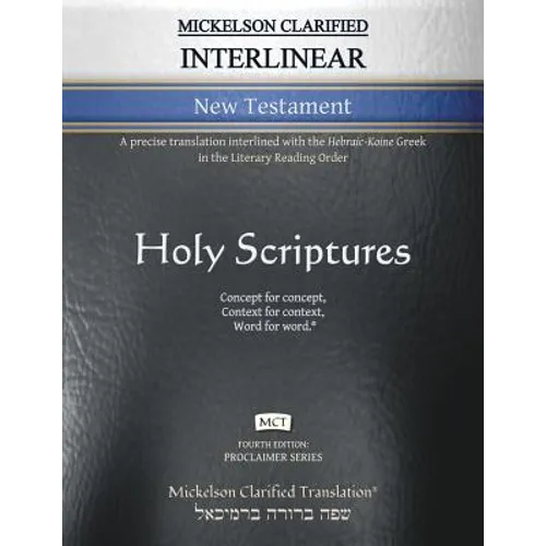 Mickelson Clarified Interlinear New Testament, MCT: A precise translation interlined with the Hebraic-Koine Greek in the Literary Reading Order - Paperback