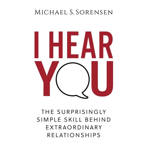 I Hear You: The Surprisingly Simple Skill Behind Extraordinary Relationships - Paperback