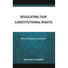 Regulating Our Constitutional Rights: Democratic Rule or Judicial Fiat? - Hardcover