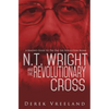 N.T. Wright and the Revolutionary Cross: A Reader's Guide to The Day the Revolution Began - Paperback
