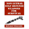 Non-Lethal Self-Defense Weapons For Survival: The Ultimate Buyer's Guide On The Most Effective Yet Non-Lethal Self-Defense Weapons That Can Save Your - Paperback