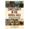 Christianity in the Middle Ages: A Captivating Guide to the Tales of Templars, Trials of Faith, and the Tumult of Crusades - Hardcover