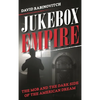 Jukebox Empire: The Mob and the Dark Side of the American Dream - Hardcover