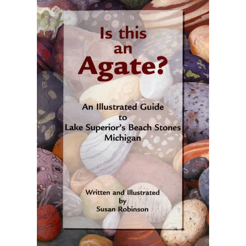 Is This an Agate?: An Illustrated Guide to Lake Superior's Beach Stones Michigan - Paperback