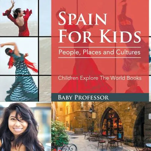 Spain For Kids: People, Places and Cultures - Children Explore The World Books - Paperback