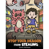 Stop Your Dragon from Stealing: A Children's Book About Stealing. A Cute Story to Teach Kids Not to Take Things that Don't Belong to Them - Hardcover