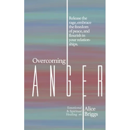 Overcoming Anger: Release the rage, embrace the freedom of peace, and flourish in your relationships. - Paperback