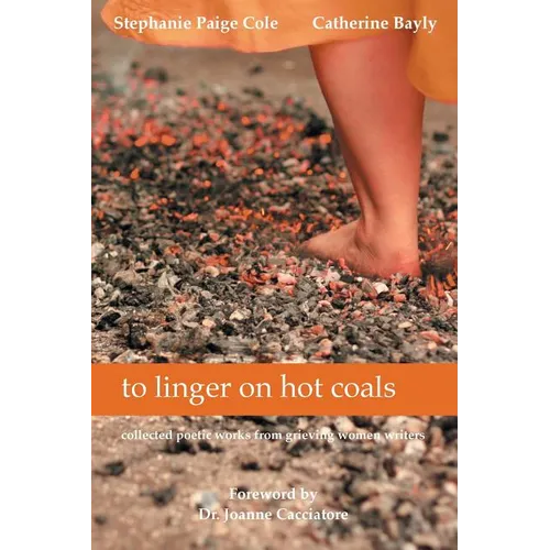 to linger on hot coals: collected poetic works from grieving women writers - Paperback