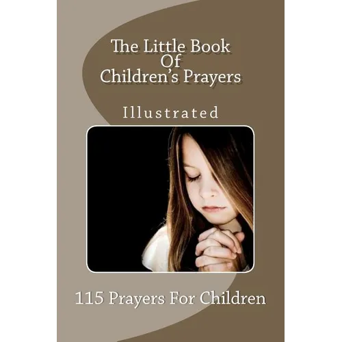 The Little Book Of Children's Prayers (Illustrated): 115 Prayers For Children - Paperback