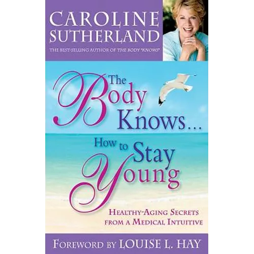 The Body Knows...How to Stay Young: Healthy-Aging Secrets from a Medical Intuitive - Paperback