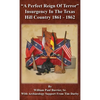 A Perfect Reign of Terror: Insurgency In the Texas Hill Country 1861 - 1862 - Hardcover