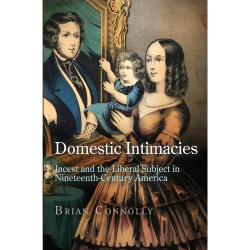 Domestic Intimacies: Incest and the Liberal Subject in Nineteenth-Century America - Hardcover
