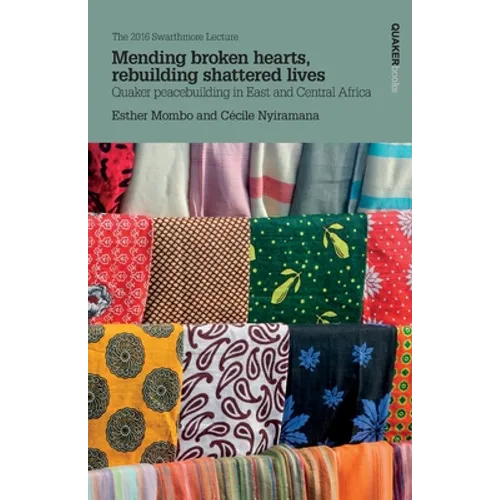 Mending broken hearts, rebuilding shattered lives: Quaker peacebuilding in East and Central Africa - Paperback