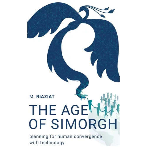 The Age of Simorgh: Planning for Human Convergence with Technology - Hardcover