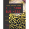 How to Start and Grow a Feng Shui Business: A Practical Guide to Become a Successful Feng Shui Consultant - Paperback
