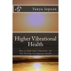 Higher Vibrational Health: How to Shift Your Vibrations for Self-Healing and Optimal Health - Paperback