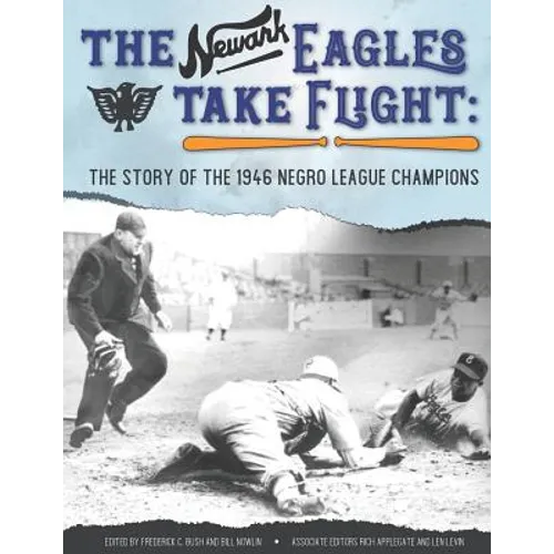 The Newark Eagles Take Flight: The Story of the 1946 Negro League Champions - Paperback