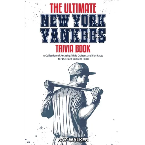 The Ultimate New York Yankees Trivia Book: A Collection of Amazing Trivia Quizzes and Fun Facts for Die-Hard Yankees Fans! - Paperback