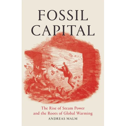 Fossil Capital: The Rise of Steam Power and the Roots of Global Warming - Paperback
