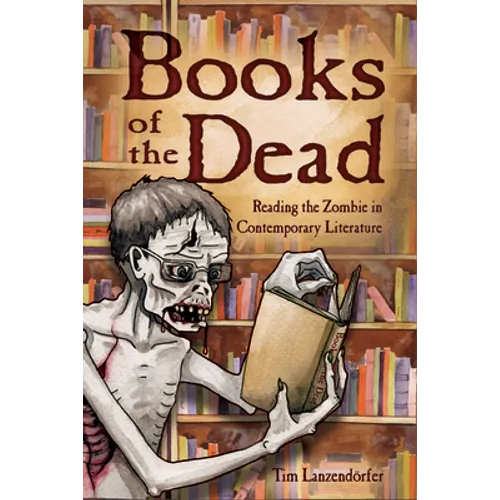 Books of the Dead: Reading the Zombie in Contemporary Literature - Paperback