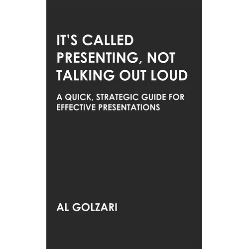 It's Called Presenting, Not Talking Out Loud: A Quick, Strategic Guide for Effective Presentations - Paperback