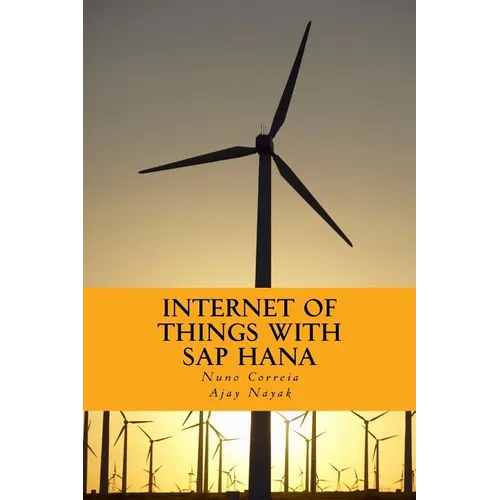 Internet of Things with SAP HANA: Build Your IoT Use Case With Raspberry PI, Arduino Uno, HANA XSJS and SAPUI5 - Paperback