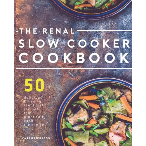 Renal Slow Cooker Cookbook: 50 Delicious & Hearty Renal Diet Recipes That Practically Cook Themselves - Paperback