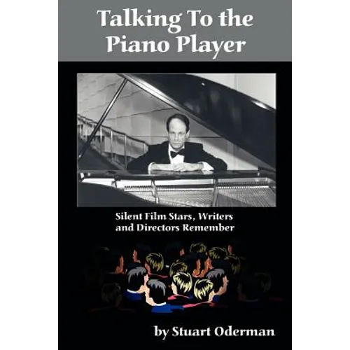 Talking to the Piano Player: Silent Film Stars, Writers and Directors Remember - Paperback