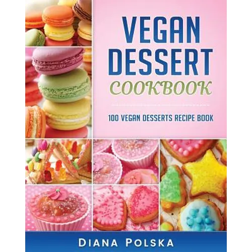 Vegan Dessert Cookbook: 100 Vegan Desserts Recipe Book - Paperback