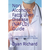 Non Alcoholic Fatty Liver Disease (NAFLD) Guide: A Comprehensive Book On How To Manage NAFLD With Over 30 Recipes - Paperback