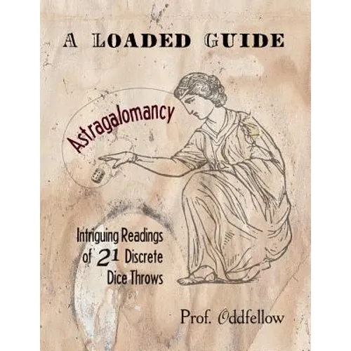 Astragalomancy: A Loaded Guide: Intriguing Readings of 21 Discrete Dice Throws - Paperback