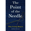 The Point of the Needle: Why Sewing Matters - Hardcover