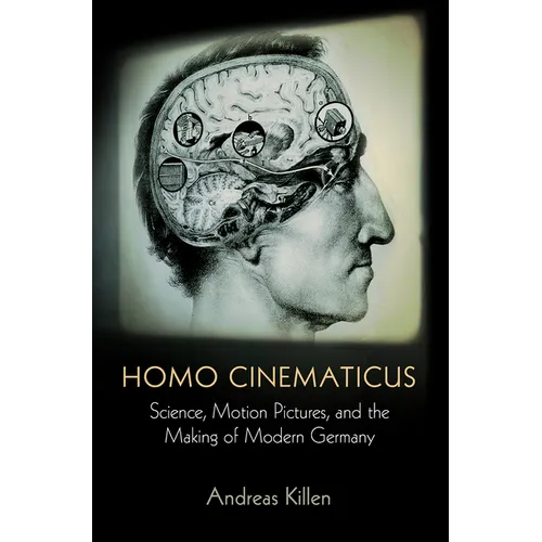 Homo Cinematicus: Science, Motion Pictures, and the Making of Modern Germany - Hardcover