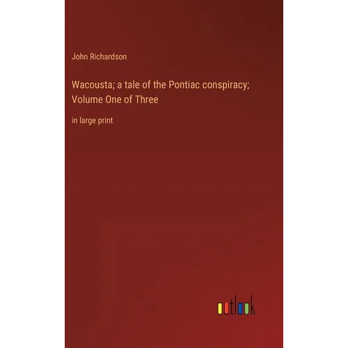 Wacousta; a tale of the Pontiac conspiracy; Volume One of Three: in large print - Hardcover
