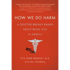 How We Do Harm: A Doctor Breaks Ranks about Being Sick in America - Paperback
