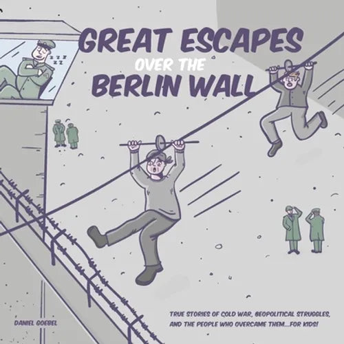 Great Escapes Over the Berlin Wall: True stories of cold war, geopolitical struggles, and the people who overcame them...FOR KIDS! - Paperback