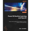 Power BI Machine Learning and OpenAI: Explore data through business intelligence, predictive analytics, and text generation - Paperback