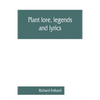 Plant lore, legends, and lyrics. Embracing the myths, traditions, superstitions, and folk-lore of the plant kingdom - Paperback