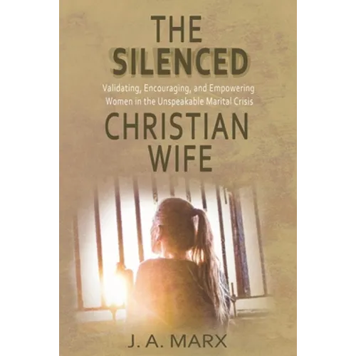 The Silenced Christian Wife: Validating, Encouraging, and Empowering Women in the Unspeakable Marital Crisis - Paperback