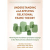 Understanding and Applying Relational Frame Theory: Mastering the Foundations of Complex Language in Our Work and Lives as Behavior Analysts - Paperback