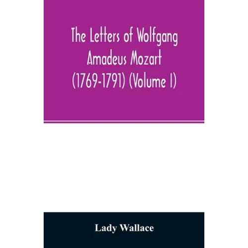 The letters of Wolfgang Amadeus Mozart (1769-1791) (Volume I) - Paperback