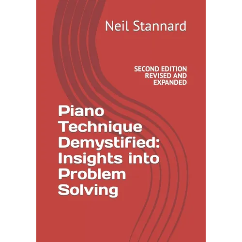 Piano Technique Demystified Second Edition Revised and Expanded: Insights into Problem Solving - Paperback