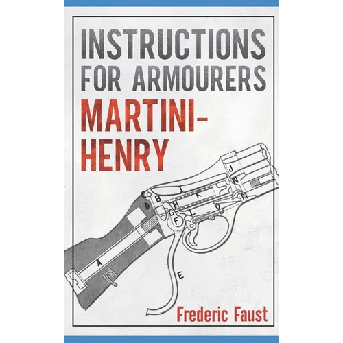 Instructions for Armourers - Martini-Henry: Instructions for Care and Repair of Martini Enfield - Paperback