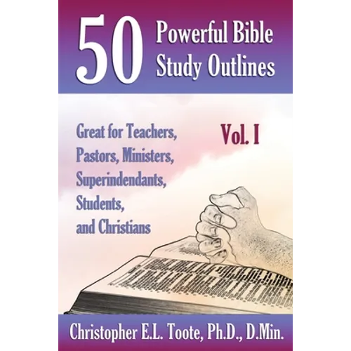 50 Powerful Bible Study Outlines, Vol. 1: Great for Teachers, Pastors, Ministers, Superintendants, Students, and Christians - Paperback