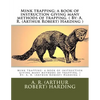 Mink trapping; a book of instruction giving many methods of trapping. ( By: A. R. (Arthur Robert) Harding ) - Paperback
