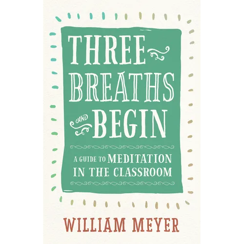 Three Breaths and Begin: A Guide to Meditation in the Classroom - Paperback